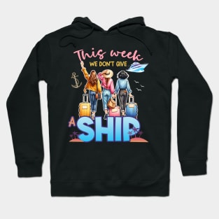 This Week We Don't Give A Ship Funny Cruise Ship Family Gift For Women Hoodie